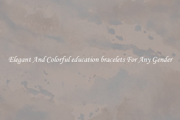 Elegant And Colorful education bracelets For Any Gender