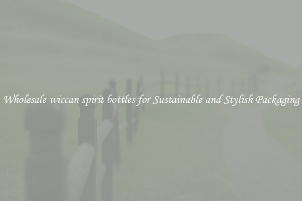 Wholesale wiccan spirit bottles for Sustainable and Stylish Packaging
