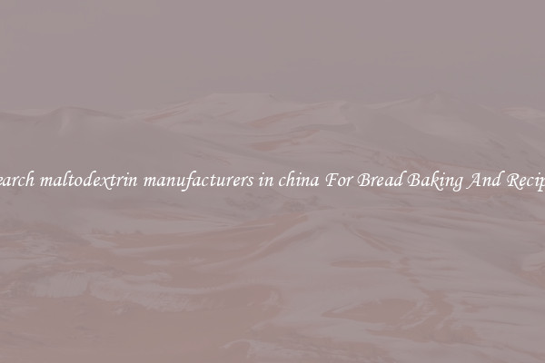 Search maltodextrin manufacturers in china For Bread Baking And Recipes