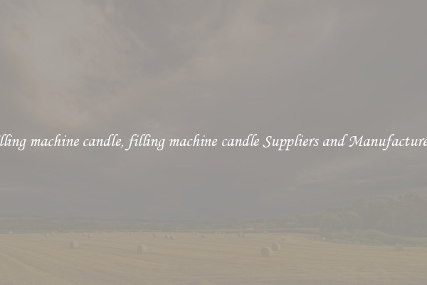filling machine candle, filling machine candle Suppliers and Manufacturers