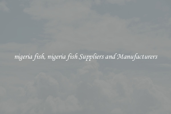 nigeria fish, nigeria fish Suppliers and Manufacturers