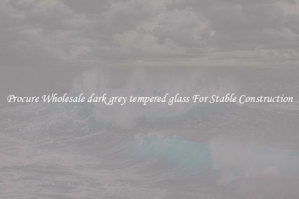 Procure Wholesale dark grey tempered glass For Stable Construction