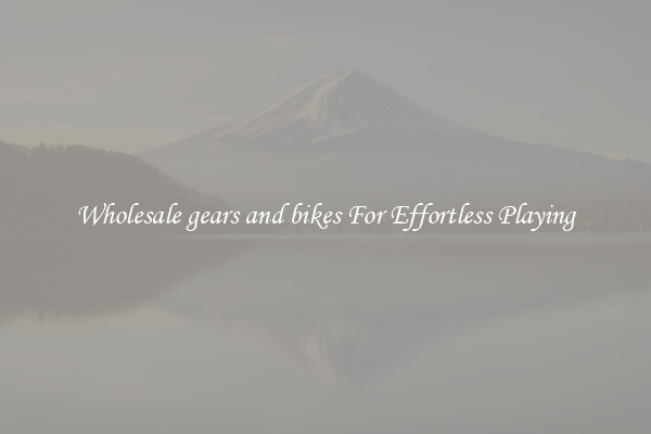 Wholesale gears and bikes For Effortless Playing