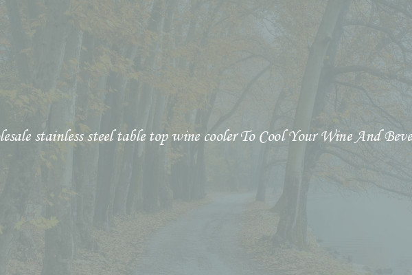 Wholesale stainless steel table top wine cooler To Cool Your Wine And Beverages
