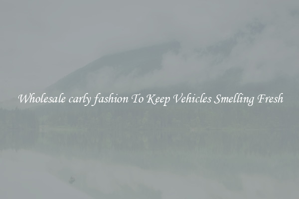 Wholesale carly fashion To Keep Vehicles Smelling Fresh