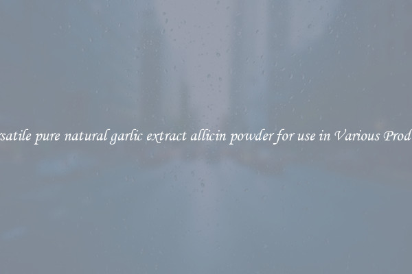 Versatile pure natural garlic extract allicin powder for use in Various Products