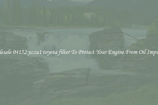 Wholesale 04152 yzza1 toyota filter To Protect Your Engine From Oil Impurities