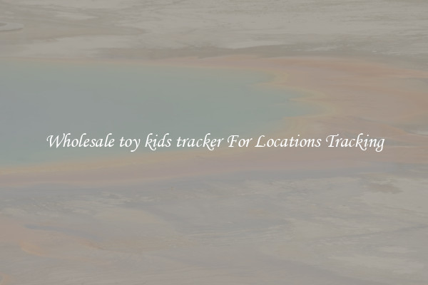 Wholesale toy kids tracker For Locations Tracking