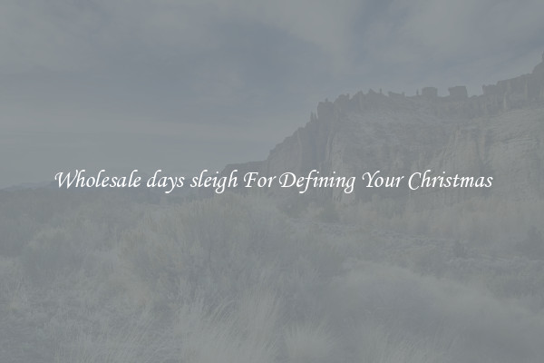 Wholesale days sleigh For Defining Your Christmas