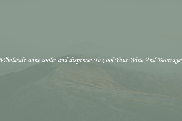 Wholesale wine cooler and dispenser To Cool Your Wine And Beverages