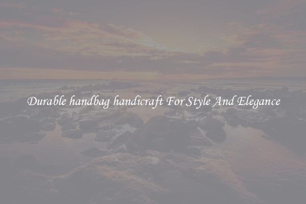 Durable handbag handicraft For Style And Elegance