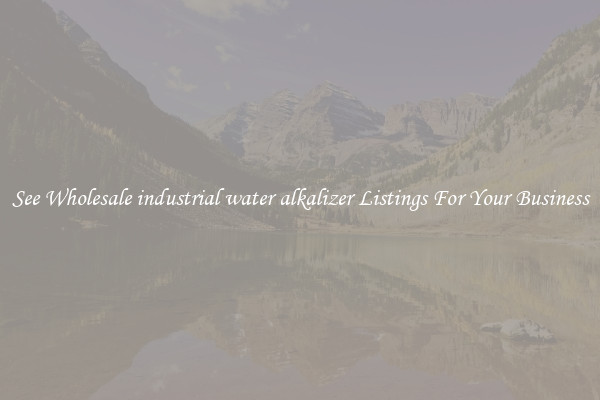 See Wholesale industrial water alkalizer Listings For Your Business