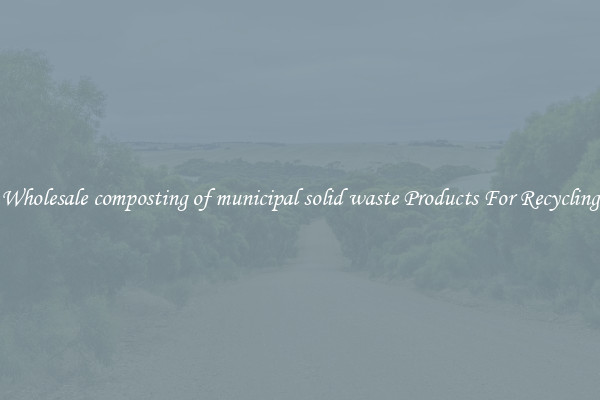 Wholesale composting of municipal solid waste Products For Recycling