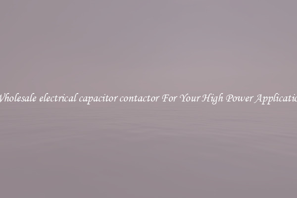 Wholesale electrical capacitor contactor For Your High Power Application