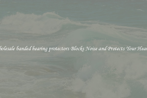 Wholesale banded hearing protectors Blocks Noise and Protects Your Hearing