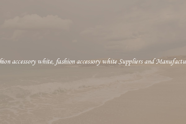 fashion accessory white, fashion accessory white Suppliers and Manufacturers