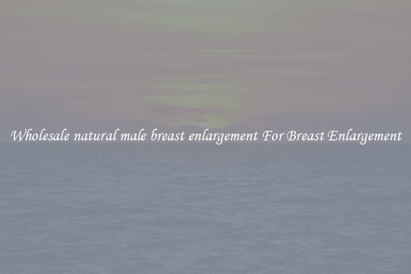 Wholesale natural male breast enlargement For Breast Enlargement