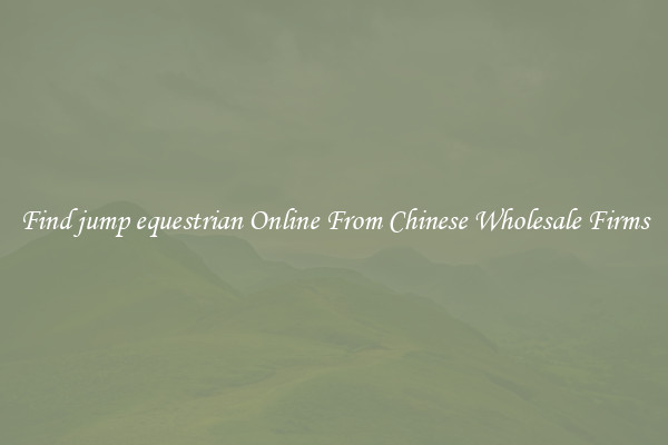 Find jump equestrian Online From Chinese Wholesale Firms
