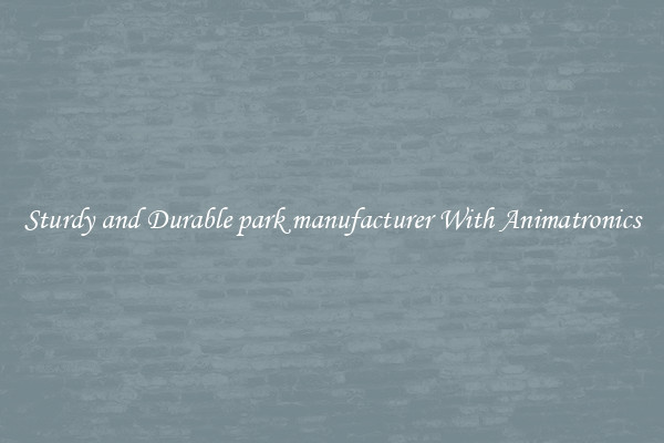 Sturdy and Durable park manufacturer With Animatronics