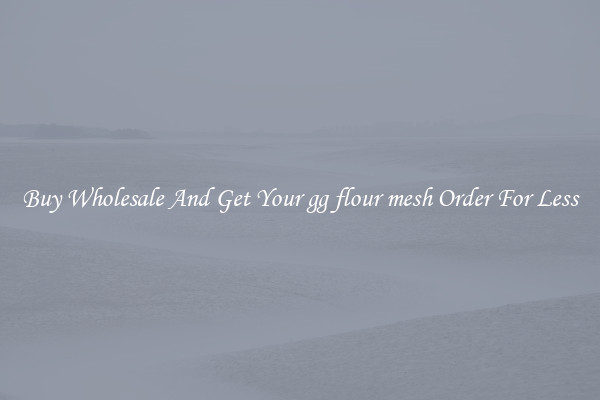 Buy Wholesale And Get Your gg flour mesh Order For Less