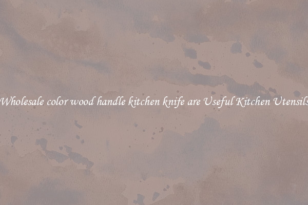 Wholesale color wood handle kitchen knife are Useful Kitchen Utensils