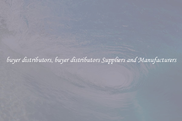 buyer distributors, buyer distributors Suppliers and Manufacturers