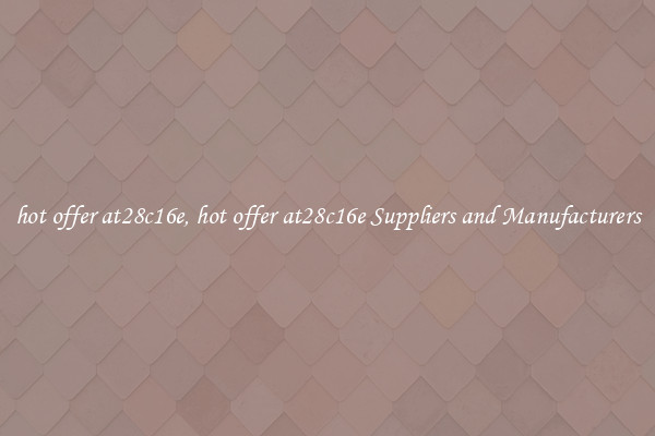 hot offer at28c16e, hot offer at28c16e Suppliers and Manufacturers