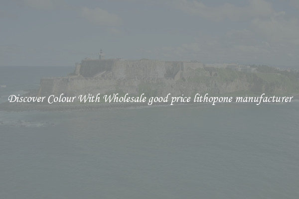 Discover Colour With Wholesale good price lithopone manufacturer