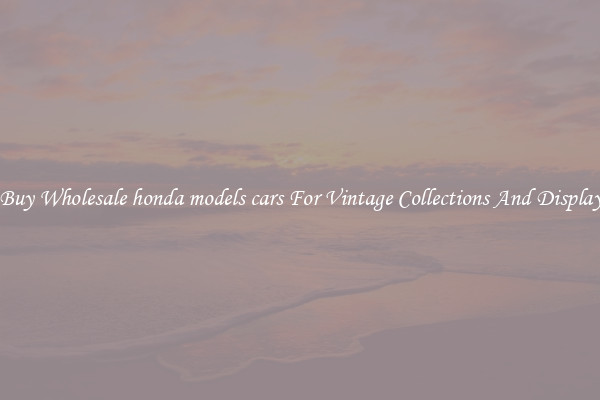 Buy Wholesale honda models cars For Vintage Collections And Display