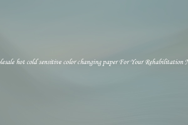Wholesale hot cold sensitive color changing paper For Your Rehabilitation Needs