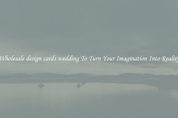 Wholesale design cards wedding To Turn Your Imagination Into Reality