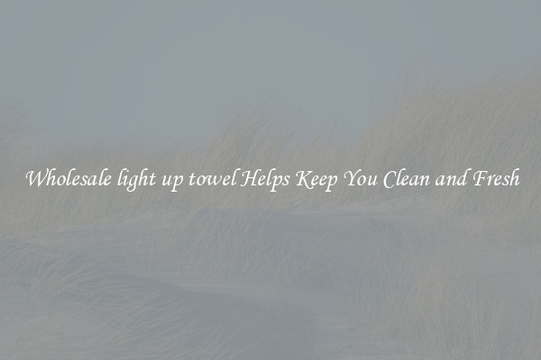 Wholesale light up towel Helps Keep You Clean and Fresh