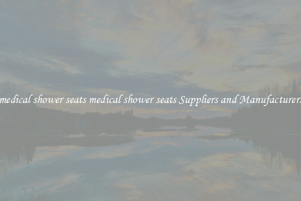 medical shower seats medical shower seats Suppliers and Manufacturers