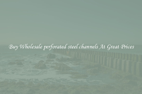 Buy Wholesale perforated steel channels At Great Prices