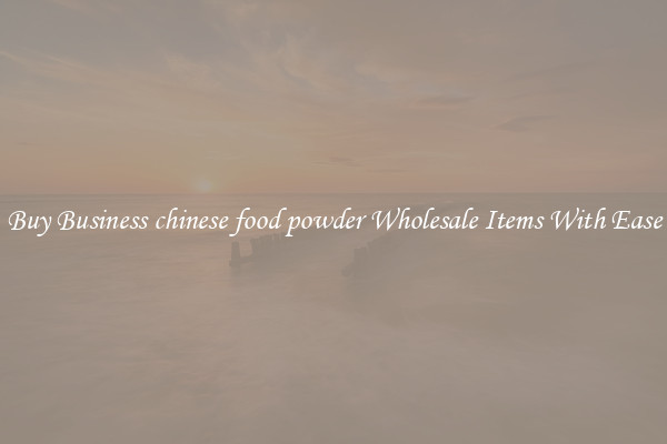 Buy Business chinese food powder Wholesale Items With Ease