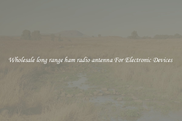 Wholesale long range ham radio antenna For Electronic Devices 