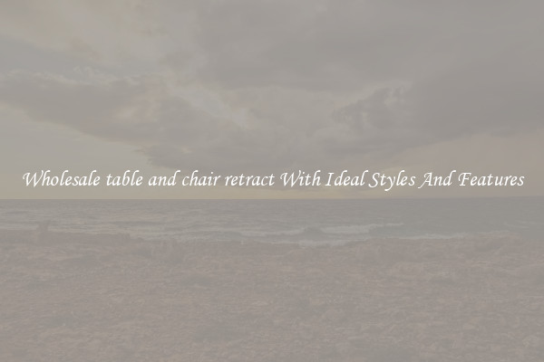 Wholesale table and chair retract With Ideal Styles And Features