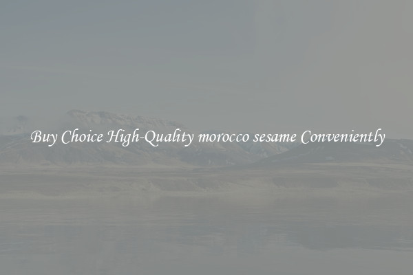 Buy Choice High-Quality morocco sesame Conveniently