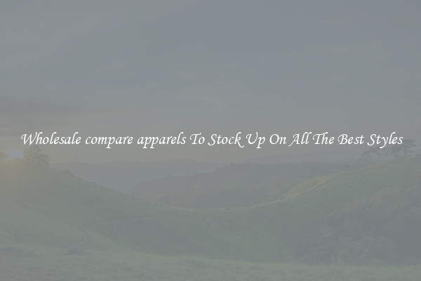 Wholesale compare apparels To Stock Up On All The Best Styles