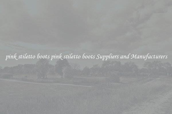 pink stiletto boots pink stiletto boots Suppliers and Manufacturers