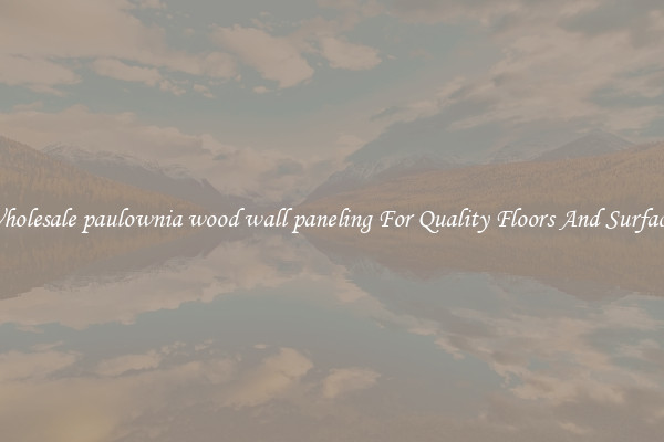 Wholesale paulownia wood wall paneling For Quality Floors And Surfaces
