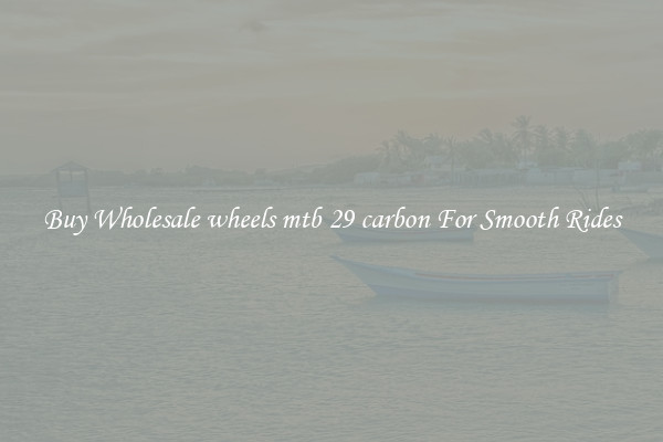 Buy Wholesale wheels mtb 29 carbon For Smooth Rides