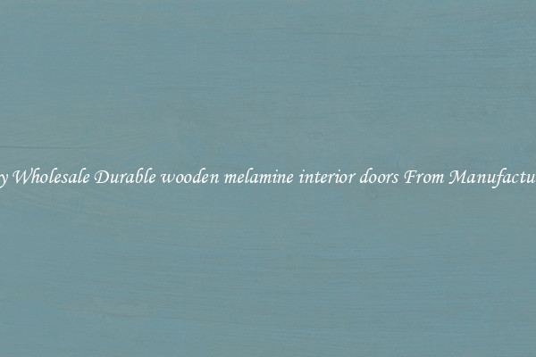 Buy Wholesale Durable wooden melamine interior doors From Manufacturers