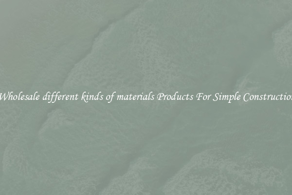 Wholesale different kinds of materials Products For Simple Construction