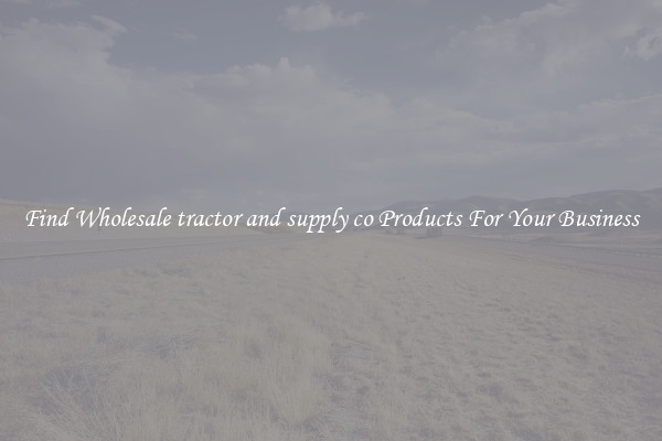 Find Wholesale tractor and supply co Products For Your Business