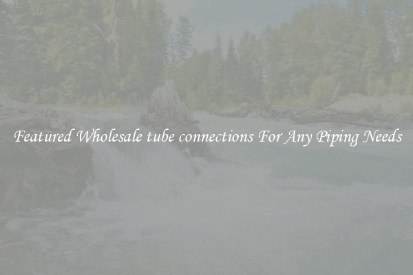 Featured Wholesale tube connections For Any Piping Needs