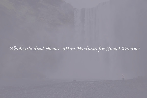 Wholesale dyed sheets cotton Products for Sweet Dreams