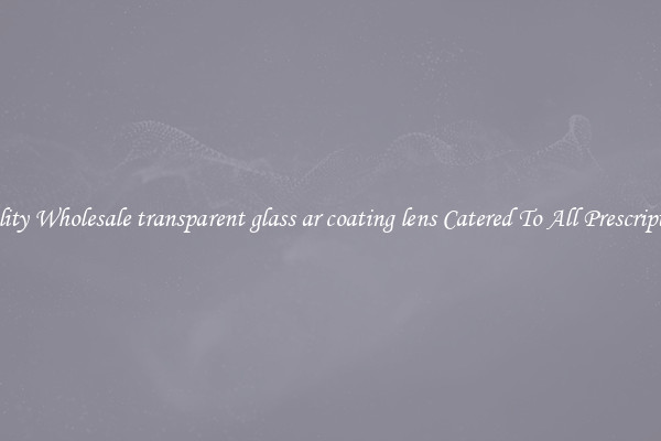 Quality Wholesale transparent glass ar coating lens Catered To All Prescriptions