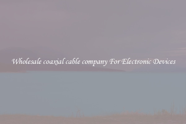 Wholesale coaxial cable company For Electronic Devices