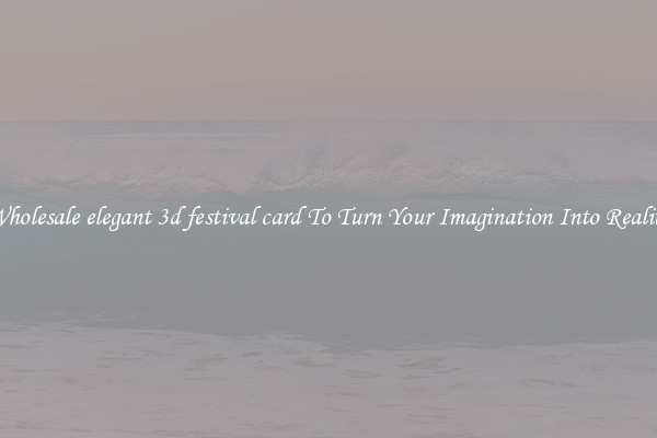 Wholesale elegant 3d festival card To Turn Your Imagination Into Reality
